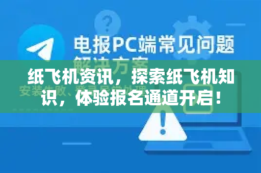 纸飞机资讯，探索纸飞机知识，体验报名通道开启！
