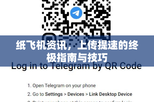 纸飞机资讯，上传提速的终极指南与技巧