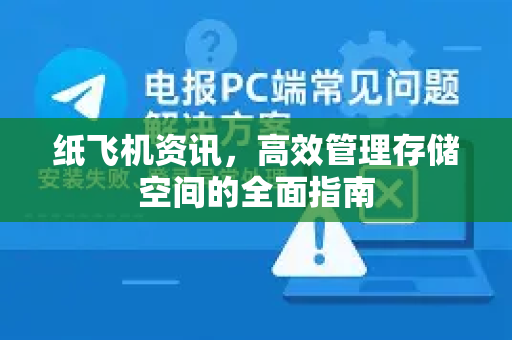 纸飞机资讯，高效管理存储空间的全面指南
