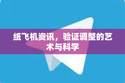 纸飞机资讯，验证调整的艺术与科学