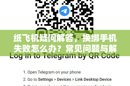 纸飞机疑问解答，换绑手机失败怎么办？常见问题与解决方法