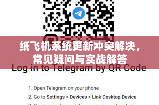 纸飞机系统更新冲突解决，常见疑问与实战解答-第1张图片-纸飞机官网 - 纸飞机下载|中文最新版|全球私密聊天软件