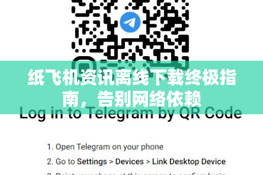 纸飞机资讯离线下载终极指南，告别网络依赖