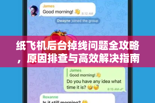 纸飞机后台掉线问题全攻略，原因排查与高效解决指南-第1张图片-纸飞机官网 - 纸飞机下载|中文最新版|全球私密聊天软件