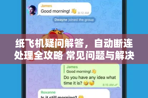 纸飞机疑问解答，自动断连处理全攻略 常见问题与解决方案-第1张图片-纸飞机官网 - 纸飞机下载|中文最新版|全球私密聊天软件