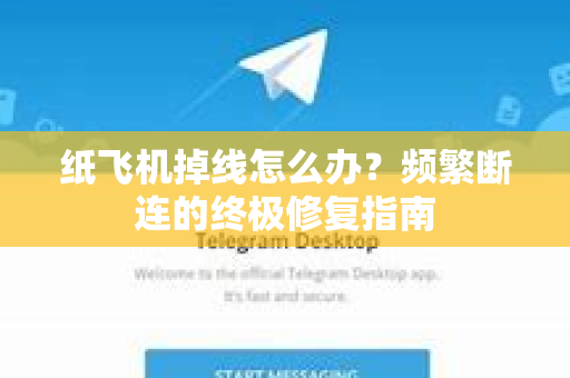 纸飞机掉线怎么办？频繁断连的终极修复指南-第1张图片-纸飞机官网 - 纸飞机下载|中文最新版|全球私密聊天软件