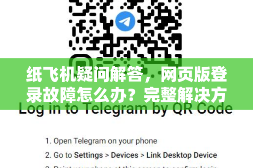 纸飞机疑问解答，网页版登录故障怎么办？完整解决方案-第1张图片-纸飞机官网 - 纸飞机下载|中文最新版|全球私密聊天软件