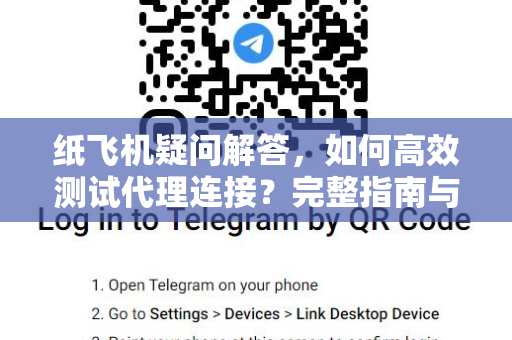 纸飞机疑问解答，如何高效测试代理连接？完整指南与常见问题-第1张图片-纸飞机官网 - 纸飞机下载|中文最新版|全球私密聊天软件