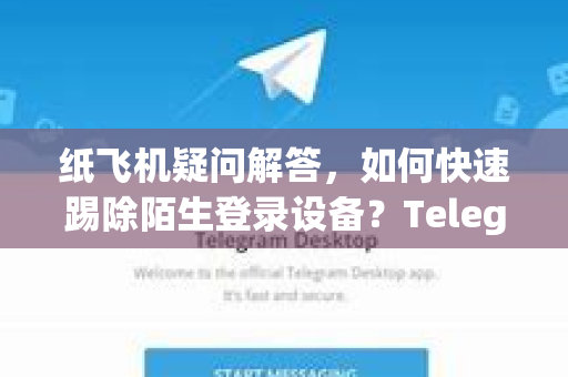 纸飞机疑问解答，如何快速踢除陌生登录设备？Telegram账号安全指南