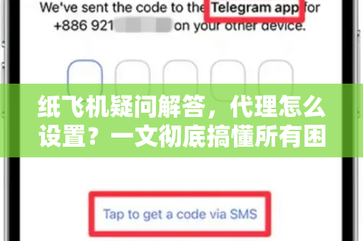 纸飞机疑问解答，代理怎么设置？一文彻底搞懂所有困惑