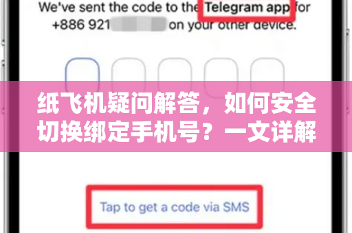 纸飞机疑问解答，如何安全切换绑定手机号？一文详解-第1张图片-纸飞机官网 - 纸飞机下载|中文最新版|全球私密聊天软件