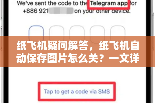 纸飞机疑问解答，纸飞机自动保存图片怎么关？一文详解关闭方法与常见问题