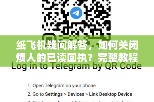 纸飞机疑问解答，如何关闭烦人的已读回执？完整教程与常见问题