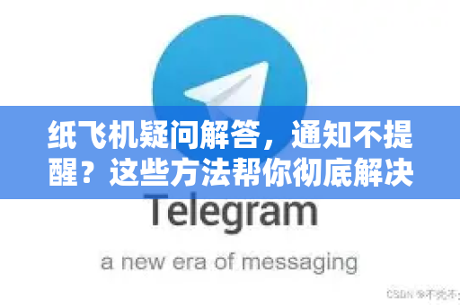 纸飞机疑问解答，通知不提醒？这些方法帮你彻底解决