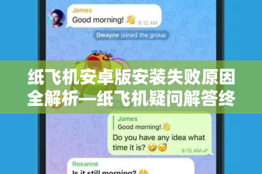 纸飞机安卓版安装失败原因全解析—纸飞机疑问解答终极指南