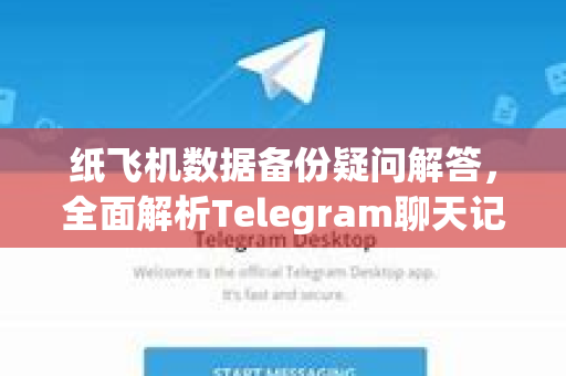 纸飞机数据备份疑问解答，全面解析Telegram聊天记录备份与恢复