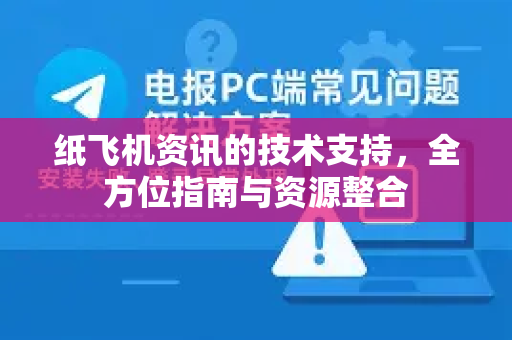 纸飞机资讯的技术支持,全方位指南与资源整合-第1张图片-Telegram Desktop - 纸飞机官方下载 - TG官方 纸飞机资讯的技术支持,全方位指南与资源整合-第1张图片-Telegram Desktop - 纸飞机官方下载 - TG官方
